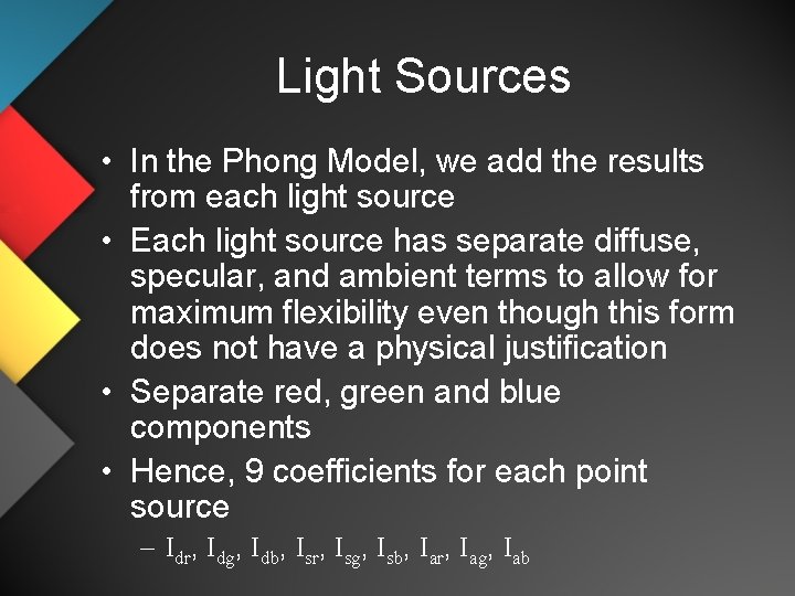 Light Sources • In the Phong Model, we add the results from each light