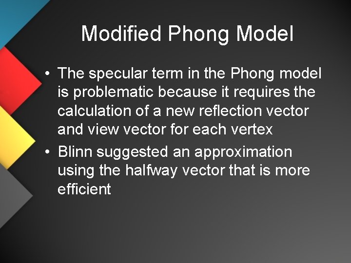 Modified Phong Model • The specular term in the Phong model is problematic because