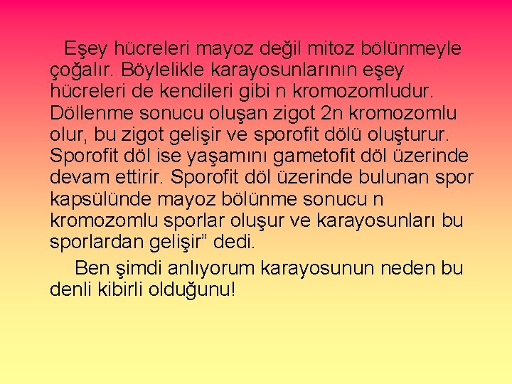 Eşey hücreleri mayoz değil mitoz bölünmeyle çoğalır. Böylelikle karayosunlarının eşey hücreleri de kendileri gibi