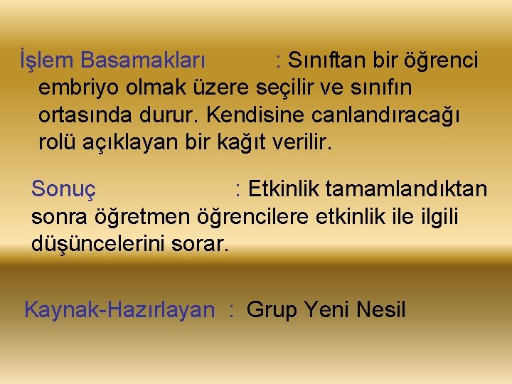 İşlem Basamakları : Sınıftan bir öğrenci embriyo olmak üzere seçilir ve sınıfın ortasında durur.