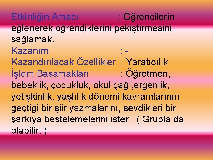 Etkinliğin Amacı : Öğrencilerin eğlenerek öğrendiklerini pekiştirmesini sağlamak. Kazanım : Kazandırılacak Özellikler : Yaratıcılık