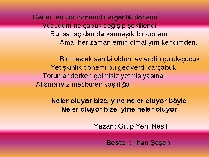 Derler; en zor dönemdir ergenlik dönemi Vücudum ne çabuk değişip şekillendi Ruhsal açıdan da