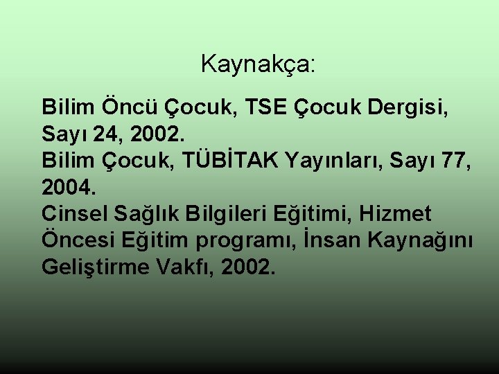 Kaynakça: Bilim Öncü Çocuk, TSE Çocuk Dergisi, Sayı 24, 2002. Bilim Çocuk, TÜBİTAK Yayınları,