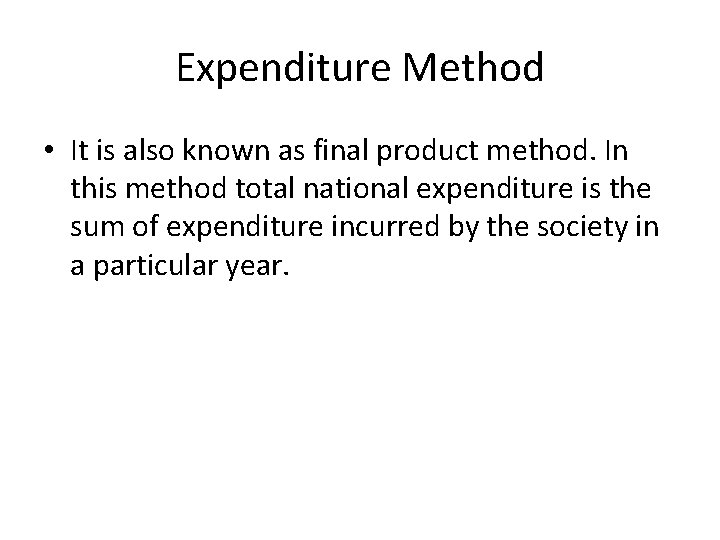 Expenditure Method • It is also known as final product method. In this method