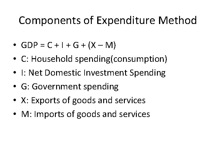 Components of Expenditure Method • • • GDP = C + I + G