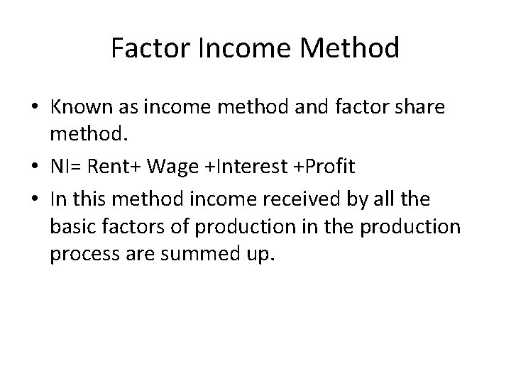 Factor Income Method • Known as income method and factor share method. • NI=