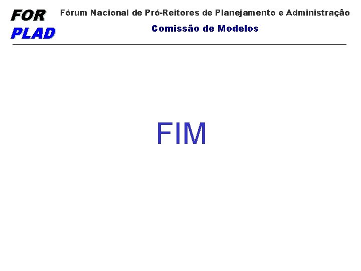 FOR PLAD Fórum Nacional de Pró-Reitores de Planejamento e Administração Comissão de Modelos FIM
