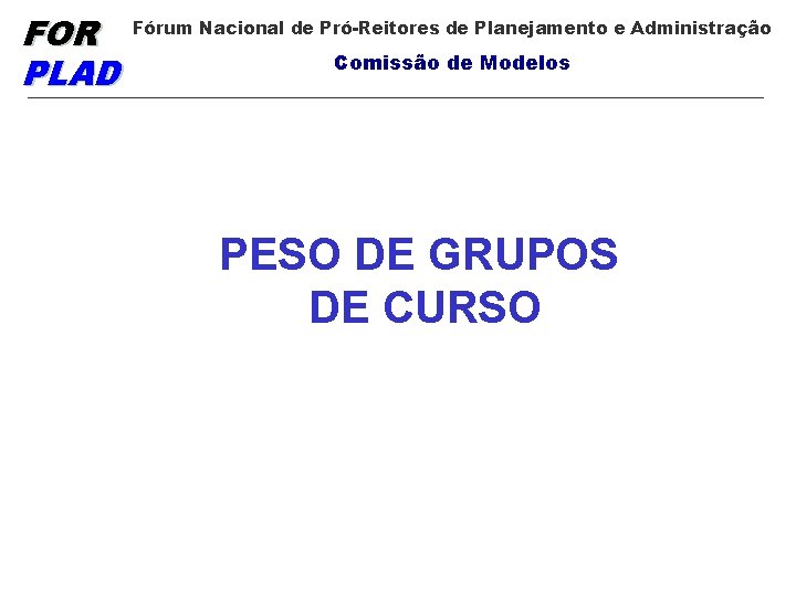 FOR PLAD Fórum Nacional de Pró-Reitores de Planejamento e Administração Comissão de Modelos PESO