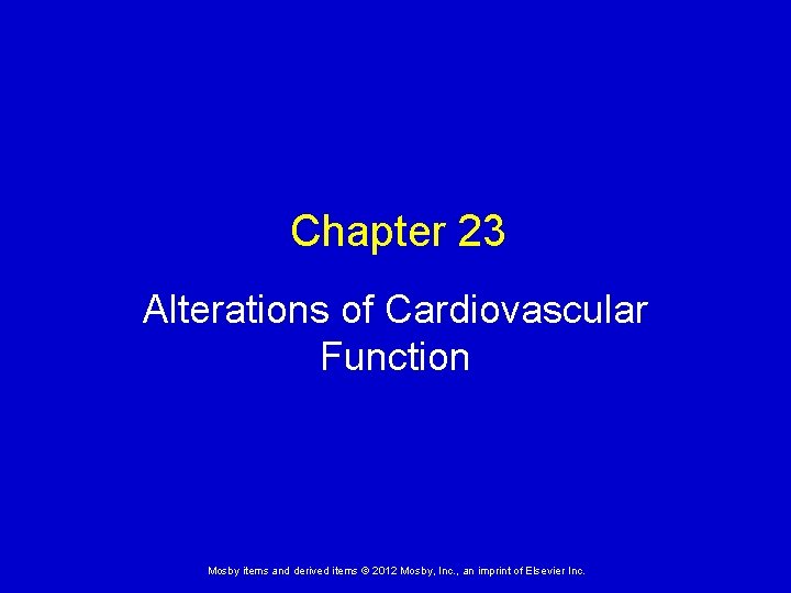 Chapter 23 Alterations of Cardiovascular Function Mosby items and derived items © 2012 Mosby,