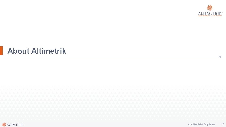 About Altimetrik Confidential & Proprietary 18 