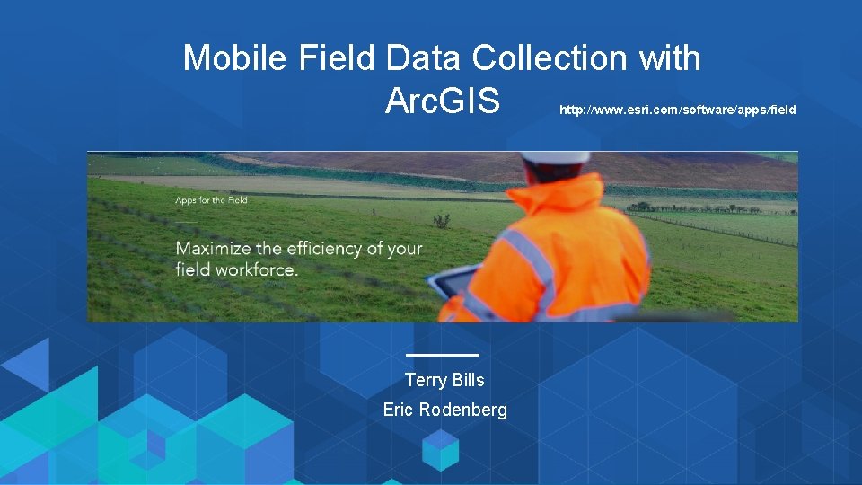 Mobile Field Data Collection with Arc. GIS http: //www. esri. com/software/apps/field Terry Bills Eric