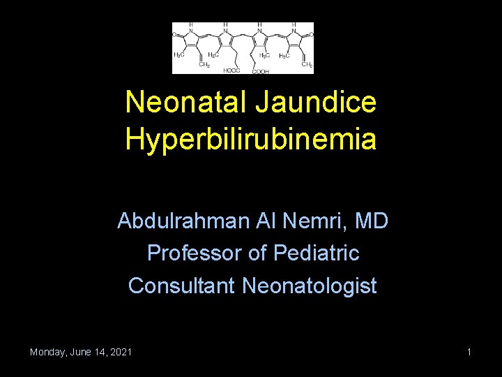 Neonatal Jaundice Hyperbilirubinemia Abdulrahman Al Nemri, MD Professor of Pediatric Consultant Neonatologist Monday, June