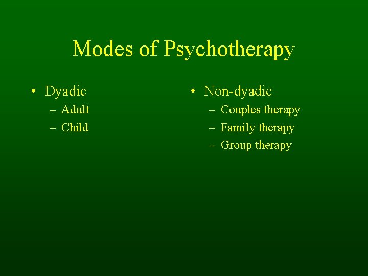 Modes of Psychotherapy • Dyadic – Adult – Child • Non-dyadic – Couples therapy