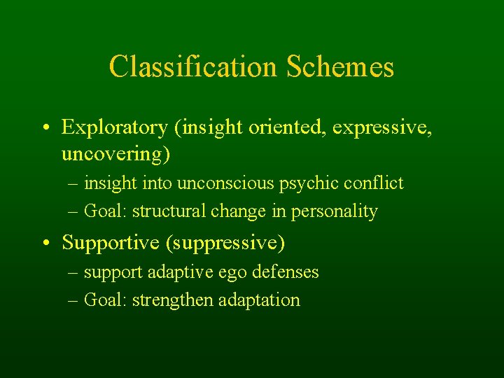 Classification Schemes • Exploratory (insight oriented, expressive, uncovering) – insight into unconscious psychic conflict
