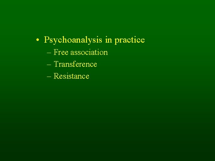 • Psychoanalysis in practice – Free association – Transference – Resistance • Psychoanalysis in practice – Free association – Transference – Resistance