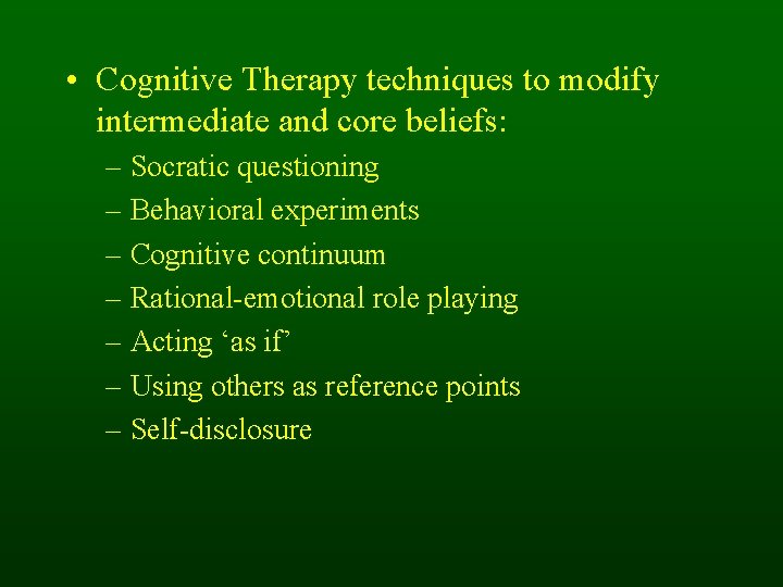  • Cognitive Therapy techniques to modify intermediate and core beliefs: – Socratic questioning