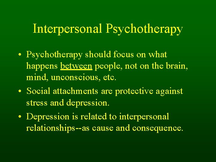 Interpersonal Psychotherapy • Psychotherapy should focus on what happens between people, not on the Interpersonal Psychotherapy • Psychotherapy should focus on what happens between people, not on the