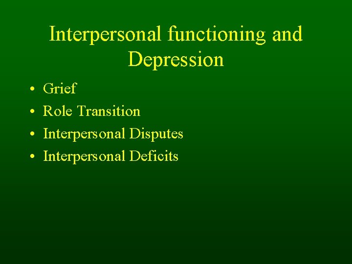 Interpersonal functioning and Depression • • Grief Role Transition Interpersonal Disputes Interpersonal Deficits 