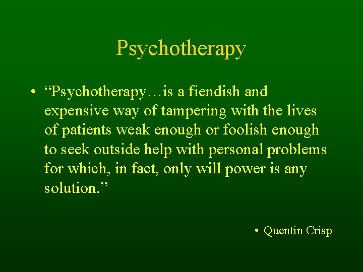 Psychotherapy • “Psychotherapy…is a fiendish and expensive way of tampering with the lives of