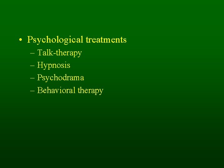  • Psychological treatments – Talk-therapy – Hypnosis – Psychodrama – Behavioral therapy 