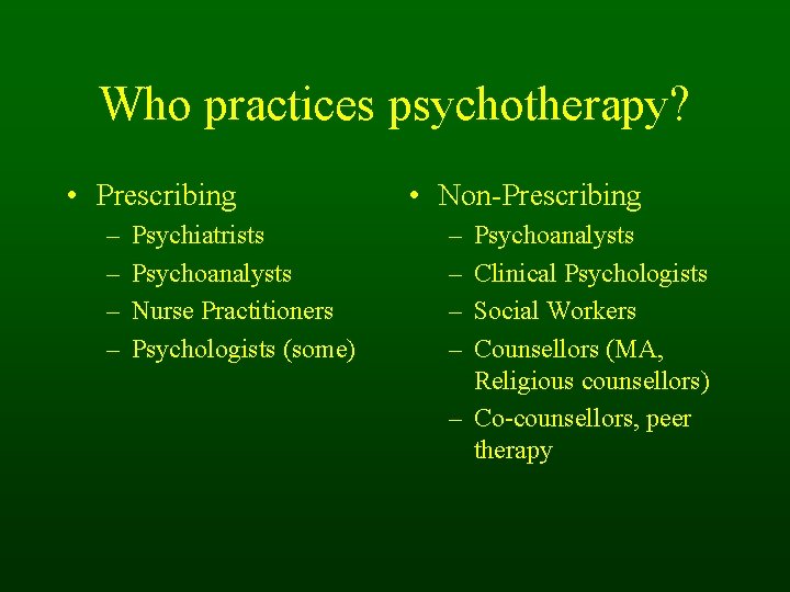 Who practices psychotherapy? • Prescribing – – Psychiatrists Psychoanalysts Nurse Practitioners Psychologists (some) •