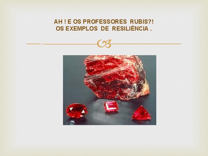 AH ! E OS PROFESSORES RUBIS? ! OS EXEMPLOS DE RESILIÊNCIA. 