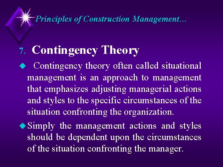 Principles of Construction Management… 7. Contingency Theory Contingency theory often called situational management is