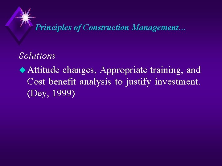 Principles of Construction Management… Solutions u Attitude changes, Appropriate training, and Cost benefit analysis