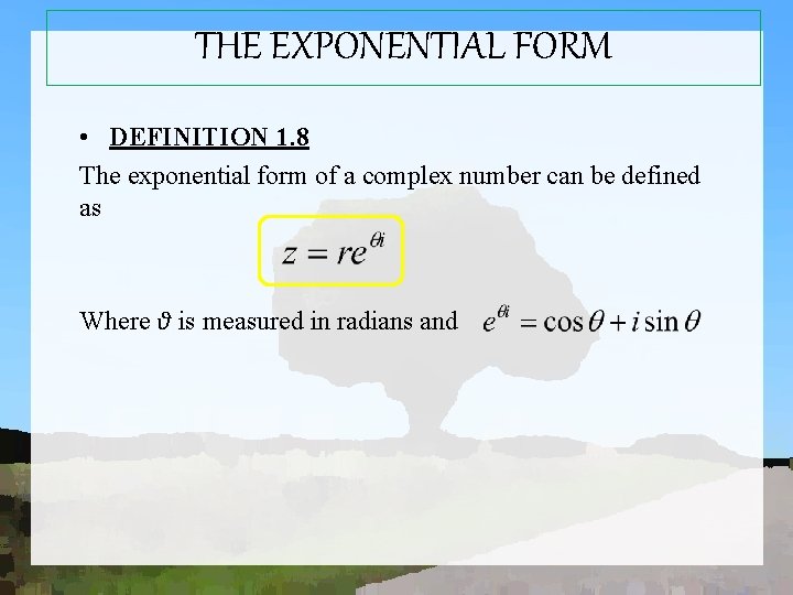 THE EXPONENTIAL FORM • DEFINITION 1. 8 The exponential form of a complex number