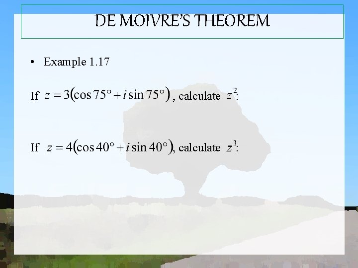 DE MOIVRE’S THEOREM • Example 1. 17 If , calculate : 
