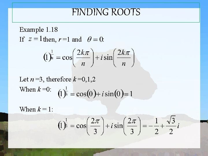FINDING ROOTS Example 1. 18 If then, r =1 and Let n =3, therefore