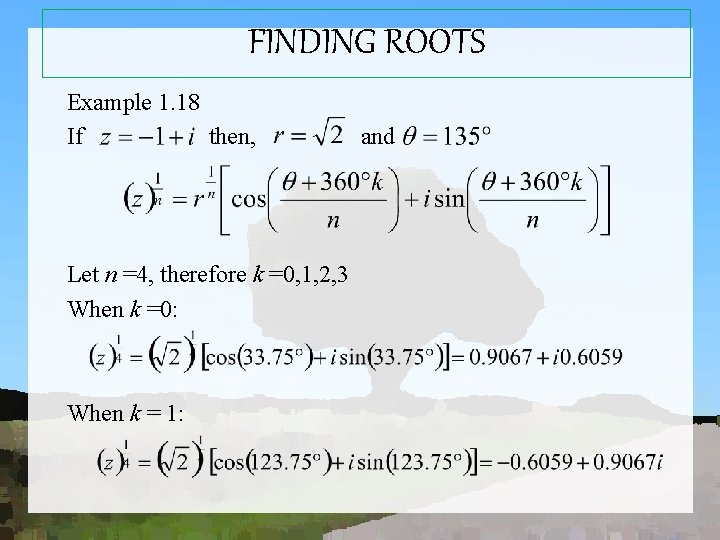 FINDING ROOTS Example 1. 18 If then, Let n =4, therefore k =0, 1,