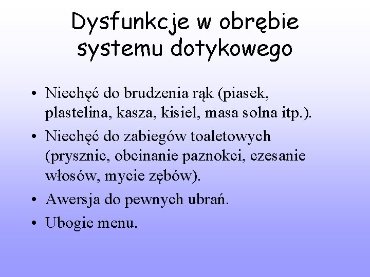 Dysfunkcje w obrębie systemu dotykowego • Niechęć do brudzenia rąk (piasek, plastelina, kasza, kisiel,