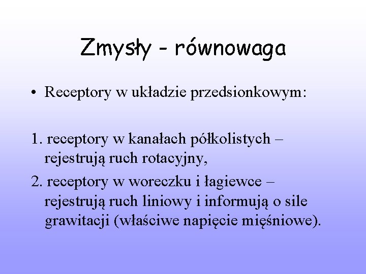 Zmysły - równowaga • Receptory w układzie przedsionkowym: 1. receptory w kanałach półkolistych –