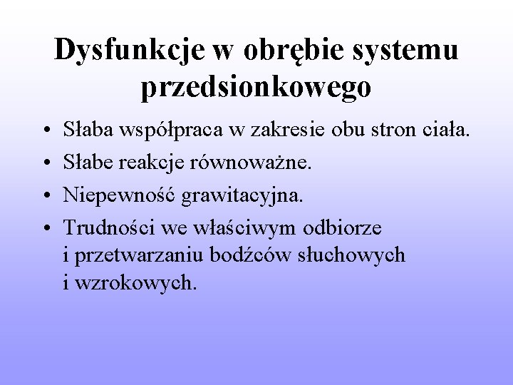 Dysfunkcje w obrębie systemu przedsionkowego • • Słaba współpraca w zakresie obu stron ciała.