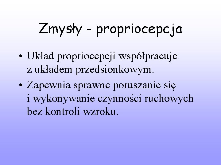 Zmysły - propriocepcja • Układ propriocepcji współpracuje z układem przedsionkowym. • Zapewnia sprawne poruszanie