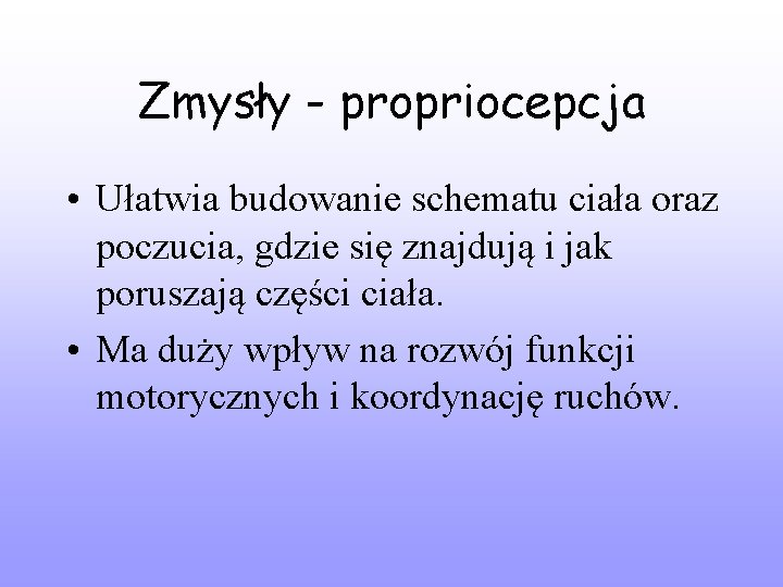 Zmysły - propriocepcja • Ułatwia budowanie schematu ciała oraz poczucia, gdzie się znajdują i