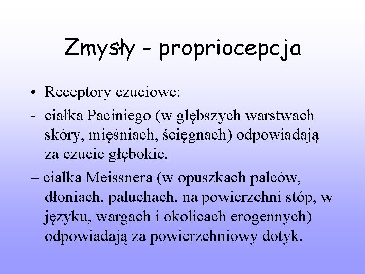 Zmysły - propriocepcja • Receptory czuciowe: - ciałka Paciniego (w głębszych warstwach skóry, mięśniach,