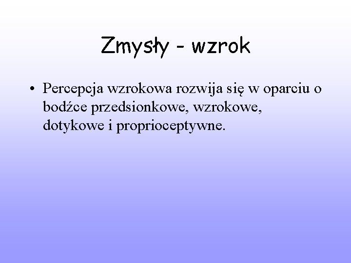 Zmysły - wzrok • Percepcja wzrokowa rozwija się w oparciu o bodźce przedsionkowe, wzrokowe,