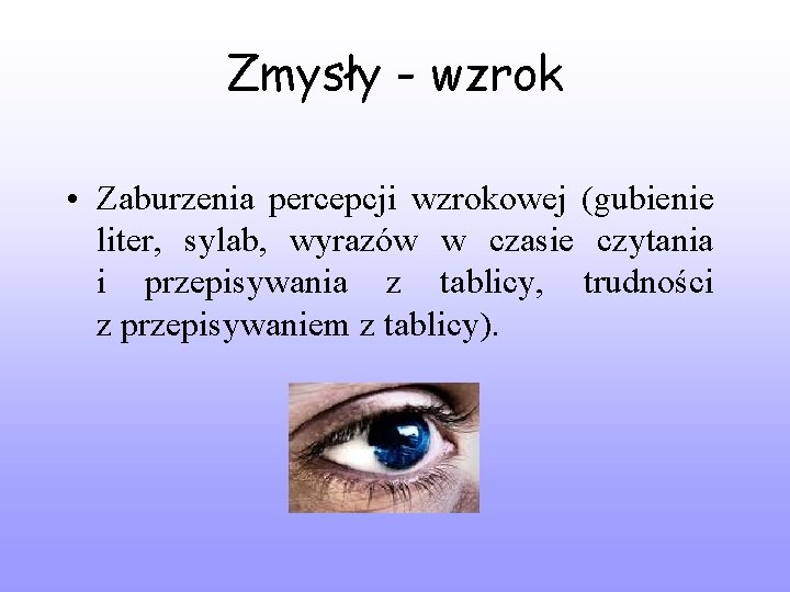 Zmysły - wzrok • Zaburzenia percepcji wzrokowej (gubienie liter, sylab, wyrazów w czasie czytania