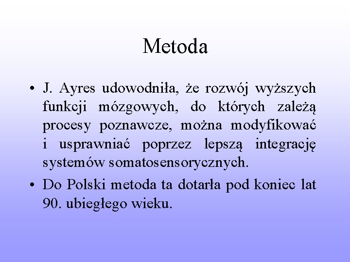 Metoda • J. Ayres udowodniła, że rozwój wyższych funkcji mózgowych, do których zależą procesy