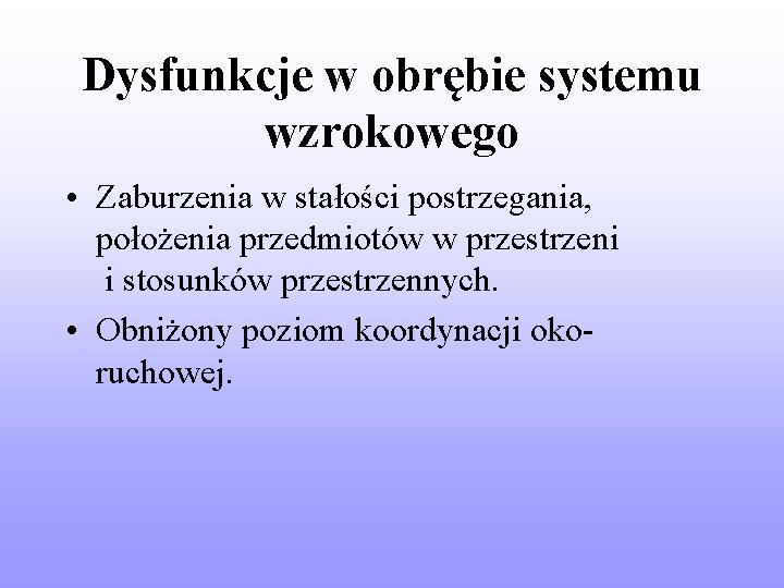 Dysfunkcje w obrębie systemu wzrokowego • Zaburzenia w stałości postrzegania, położenia przedmiotów w przestrzeni