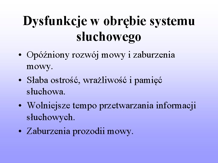 Dysfunkcje w obrębie systemu słuchowego • Opóźniony rozwój mowy i zaburzenia mowy. • Słaba