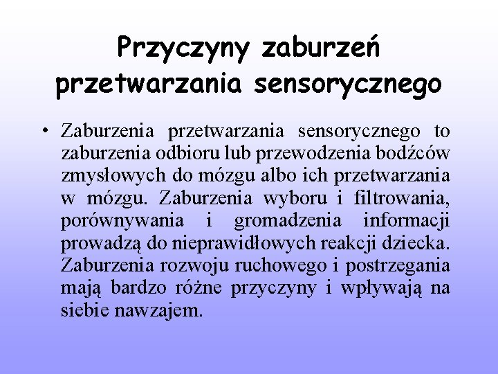 Przyczyny zaburzeń przetwarzania sensorycznego • Zaburzenia przetwarzania sensorycznego to zaburzenia odbioru lub przewodzenia bodźców