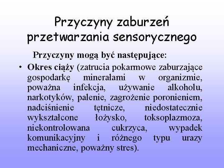 Przyczyny zaburzeń przetwarzania sensorycznego Przyczyny mogą być następujące: • Okres ciąży (zatrucia pokarmowe zaburzające