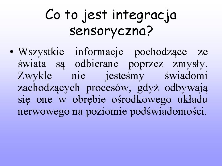 Co to jest integracja sensoryczna? • Wszystkie informacje pochodzące ze świata są odbierane poprzez