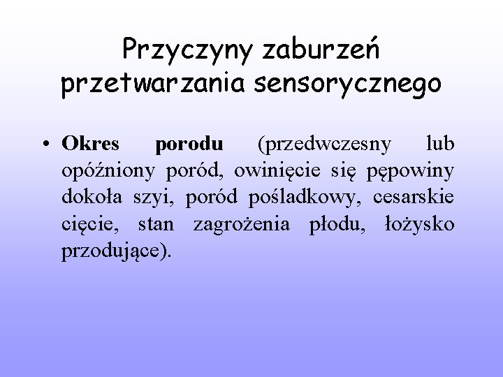 Przyczyny zaburzeń przetwarzania sensorycznego • Okres porodu (przedwczesny lub opóźniony poród, owinięcie się pępowiny