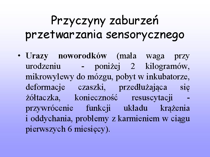 Przyczyny zaburzeń przetwarzania sensorycznego • Urazy noworodków (mała waga przy urodzeniu - poniżej 2