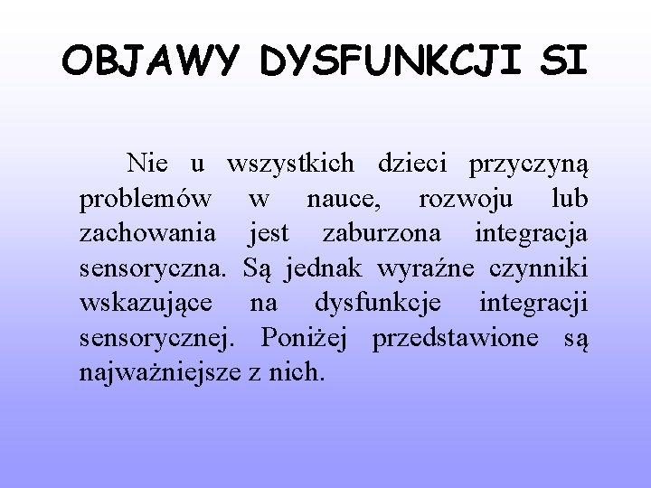 OBJAWY DYSFUNKCJI SI Nie u wszystkich dzieci przyczyną problemów w nauce, rozwoju lub zachowania