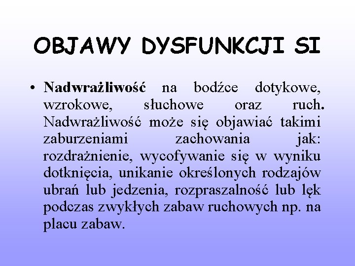 OBJAWY DYSFUNKCJI SI • Nadwrażliwość na bodźce dotykowe, wzrokowe, słuchowe oraz ruch. Nadwrażliwość może